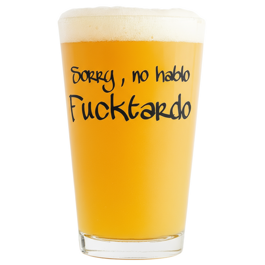 "Sorry, No Hablo Fucktardo" 16oz Pint Glass