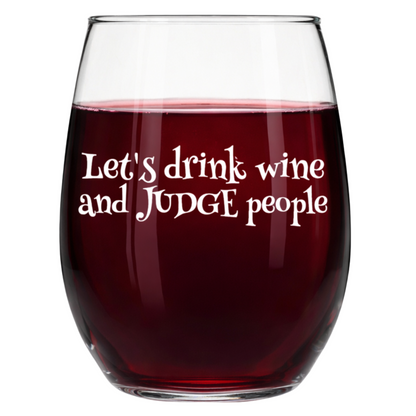 "Let's Drink Wine and Judge People" 15oz Stemless Wine Glass