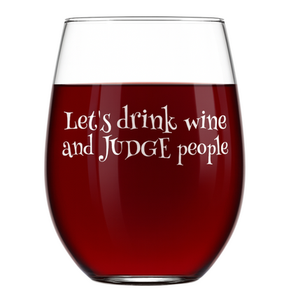 "Let's Drink Wine and Judge People" 15oz Stemless Wine Glass