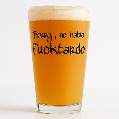 "Sorry, No Hablo Fucktardo" 16oz Pint Glass